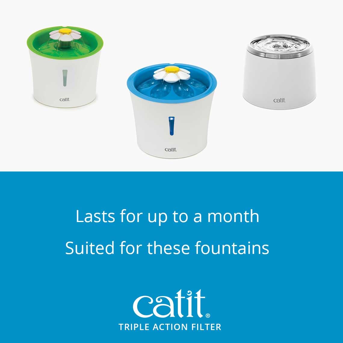 Eau filtrée par Catit, plus fraîche et agréable pour votre chat.