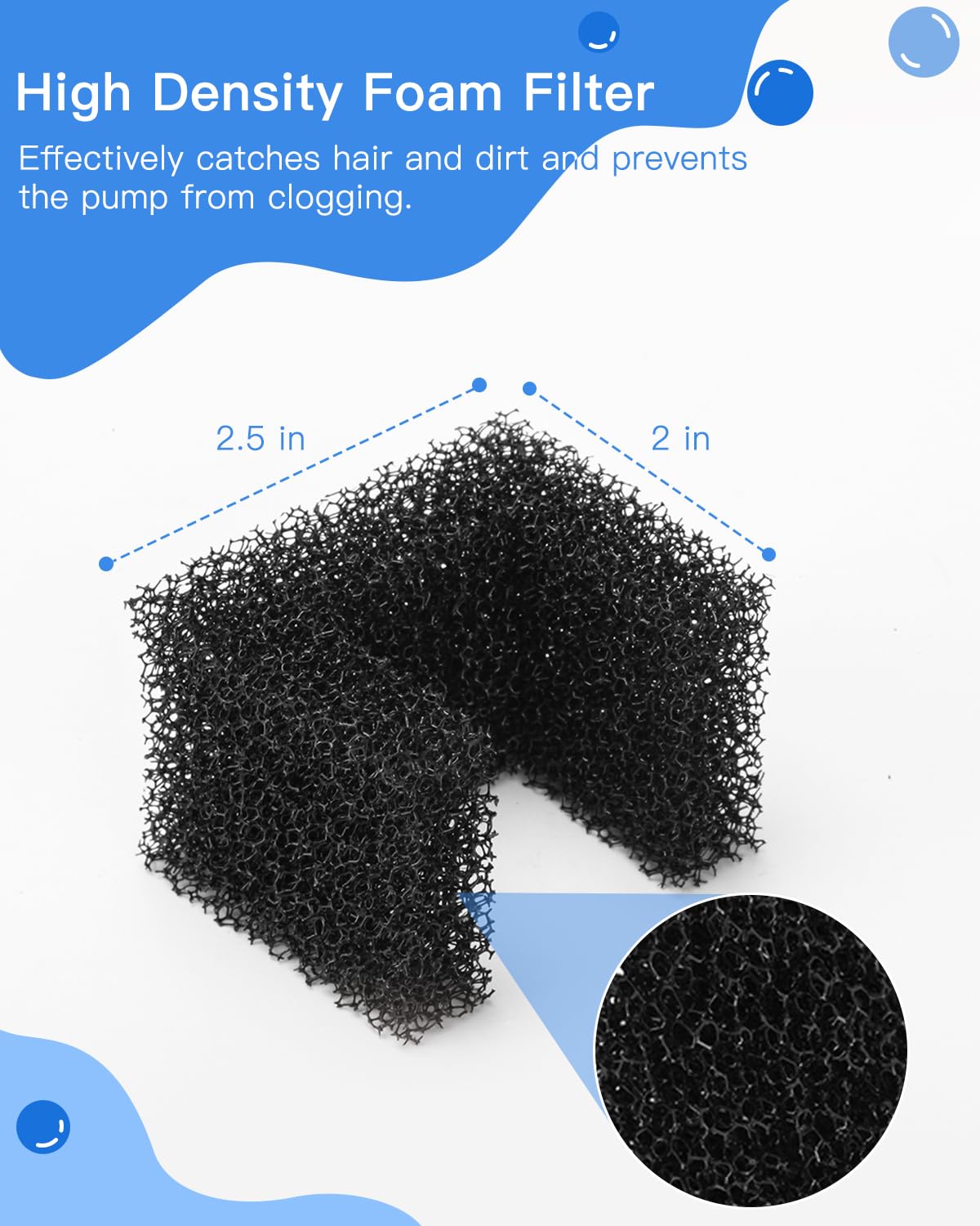 Pré-filtration en mousse pour réduire les débris et les bouchons.